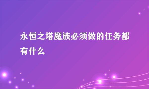 永恒之塔魔族必须做的任务都有什么