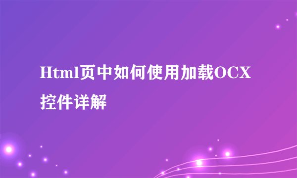 Html页中如何使用加载OCX控件详解