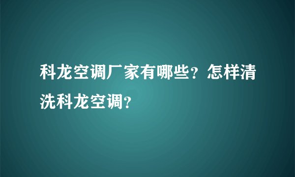 科龙空调厂家有哪些？怎样清洗科龙空调？