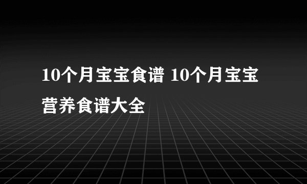 10个月宝宝食谱 10个月宝宝营养食谱大全