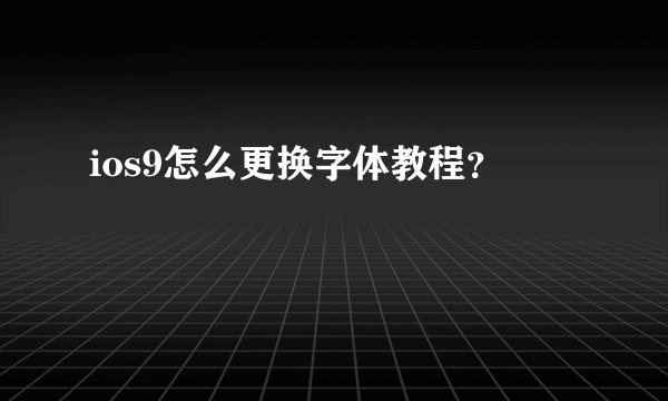 ios9怎么更换字体教程？