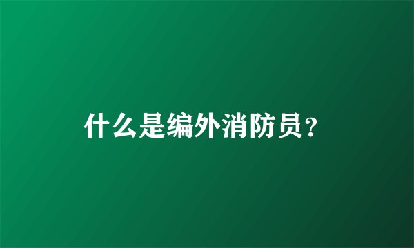 什么是编外消防员？