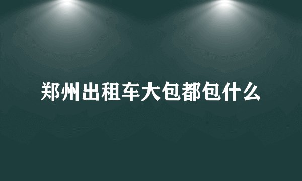 郑州出租车大包都包什么