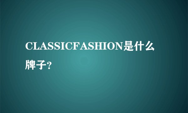 CLASSICFASHION是什么牌子？