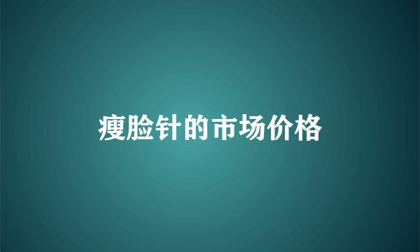 瘦脸针的市场价格