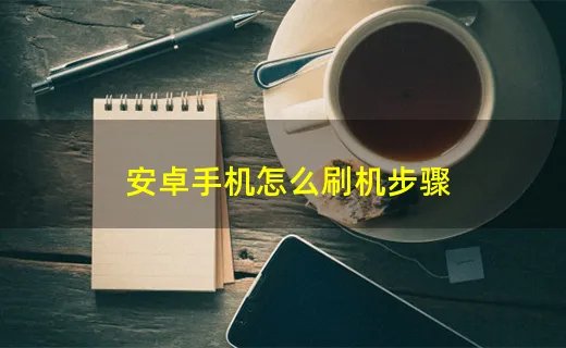 安卓手机怎么刷机步骤