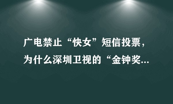 广电禁止“快女”短信投票，为什么深圳卫视的“金钟奖”却可以？