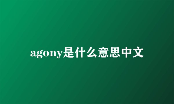 agony是什么意思中文