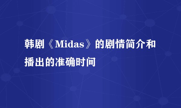 韩剧《Midas》的剧情简介和播出的准确时间