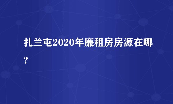 扎兰屯2020年廉租房房源在哪？