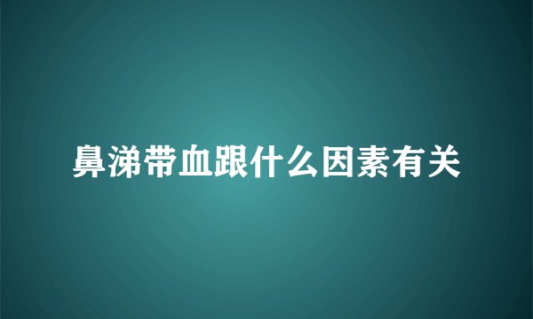 鼻涕带血跟什么因素有关