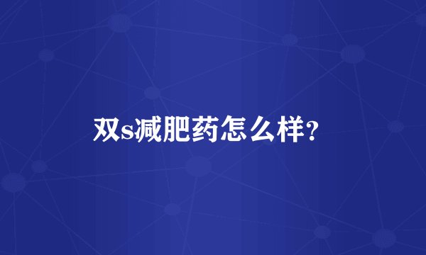 双s减肥药怎么样？