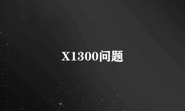 X1300问题
