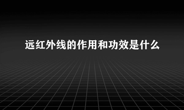 远红外线的作用和功效是什么