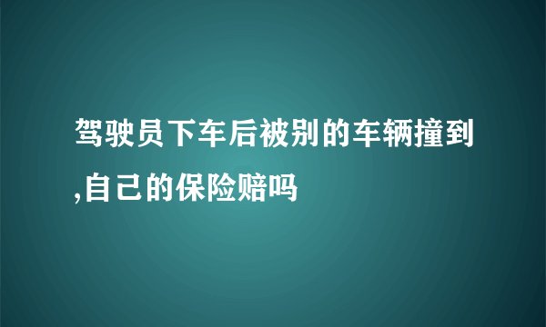 驾驶员下车后被别的车辆撞到,自己的保险赔吗