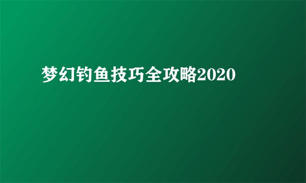梦幻钓鱼技巧全攻略2020