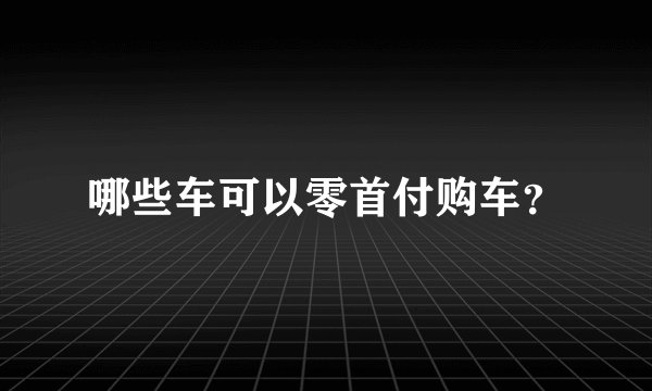 哪些车可以零首付购车？