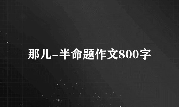 那儿-半命题作文800字