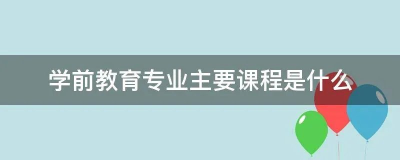 学前教育专业主要课程是什么
