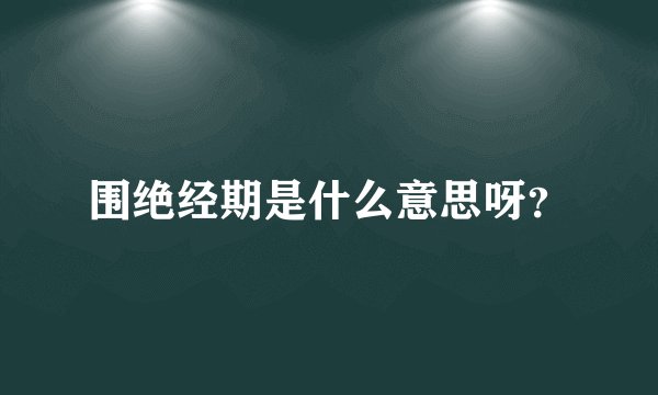 围绝经期是什么意思呀？