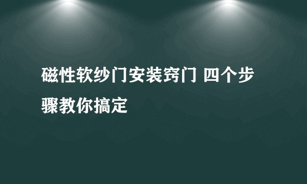 磁性软纱门安装窍门 四个步骤教你搞定