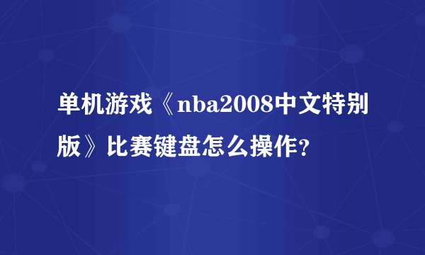 单机游戏《nba2008中文特别版》比赛键盘怎么操作？