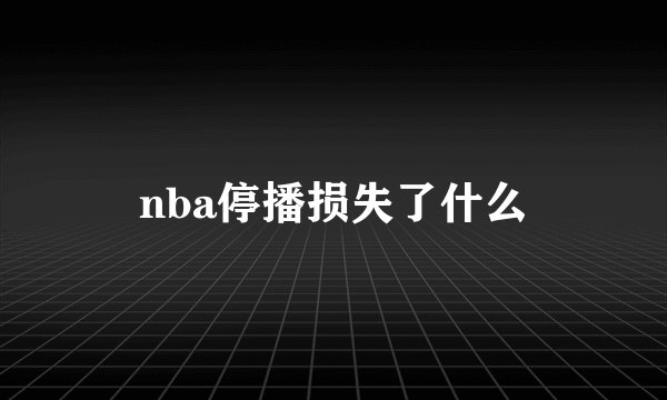 nba停播损失了什么