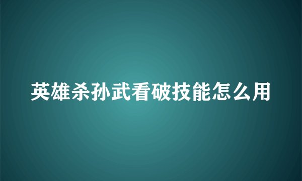 英雄杀孙武看破技能怎么用