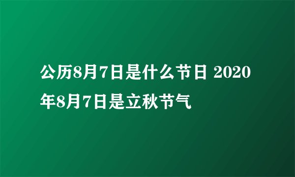 公历8月7日是什么节日 2020年8月7日是立秋节气