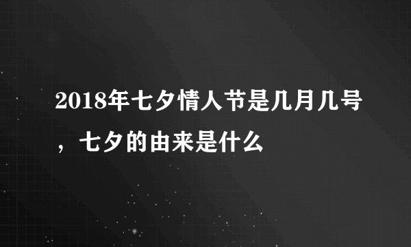 2018年七夕情人节是几月几号，七夕的由来是什么