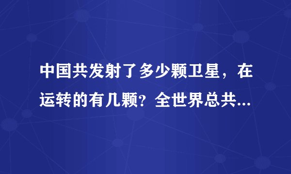 中国共发射了多少颗卫星，在运转的有几颗？全世界总共发射了多少个卫星？