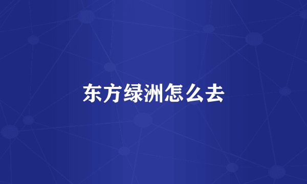 东方绿洲怎么去