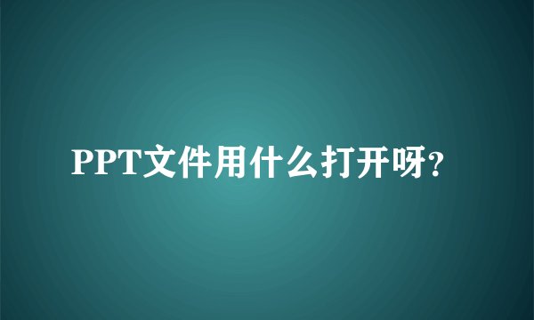 PPT文件用什么打开呀？