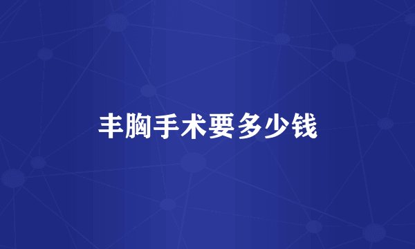 丰胸手术要多少钱