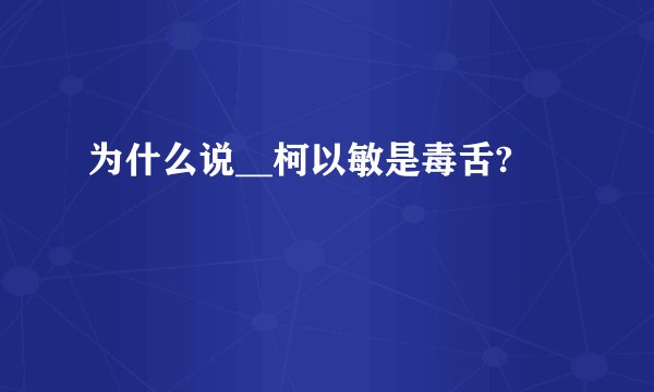 为什么说__柯以敏是毒舌?