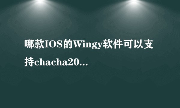 哪款IOS的Wingy软件可以支持chacha20-ietf-poly1305加密算法？