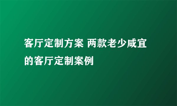 客厅定制方案 两款老少咸宜的客厅定制案例