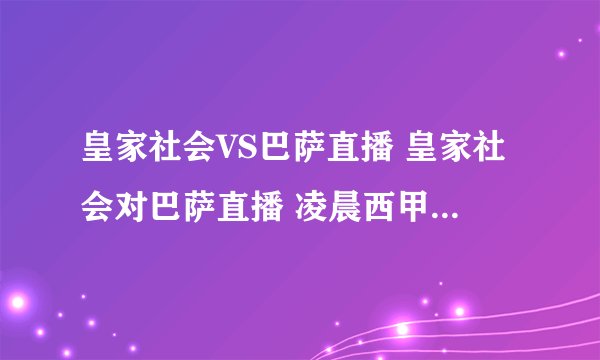皇家社会VS巴萨直播 皇家社会对巴萨直播 凌晨西甲巴塞罗那VS皇家社会转播
