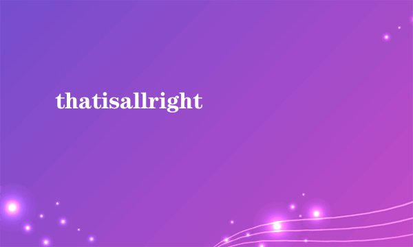 thatisallright