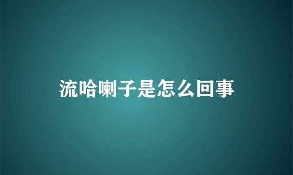 流哈喇子是怎么回事