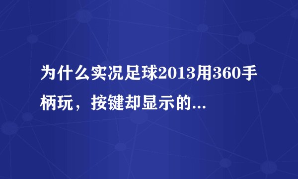 为什么实况足球2013用360手柄玩，按键却显示的是PS手柄的按键