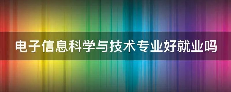 电子信息科学与技术专业好就业吗