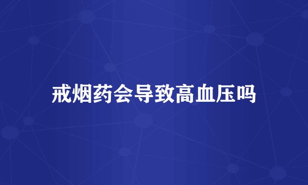 戒烟药会导致高血压吗
