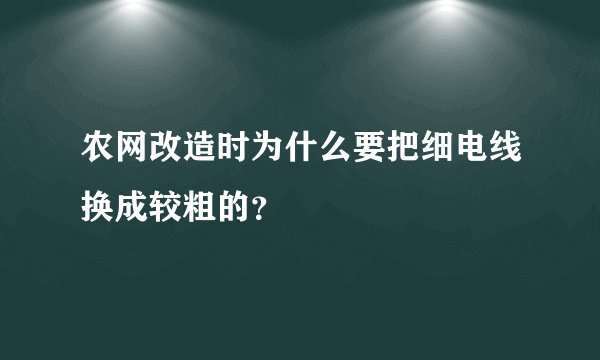 农网改造时为什么要把细电线换成较粗的？