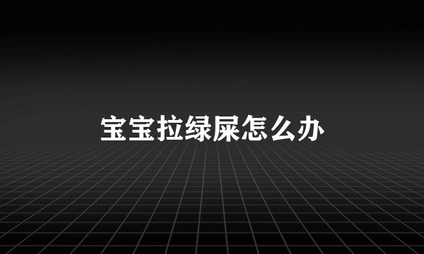 宝宝拉绿屎怎么办