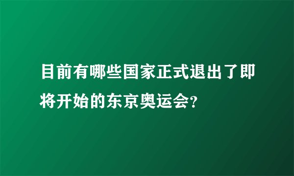 目前有哪些国家正式退出了即将开始的东京奥运会？