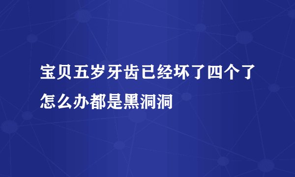 宝贝五岁牙齿已经坏了四个了怎么办都是黑洞洞