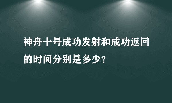 神舟十号成功发射和成功返回的时间分别是多少？
