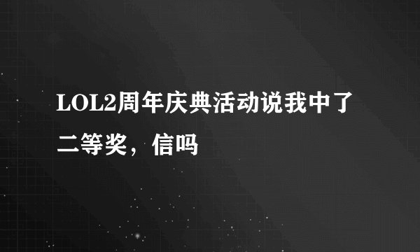 LOL2周年庆典活动说我中了二等奖，信吗