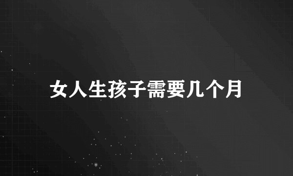 女人生孩子需要几个月